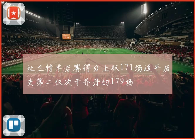 杜兰特季后赛得分上双171场追平历史第二仅次于乔丹的179场