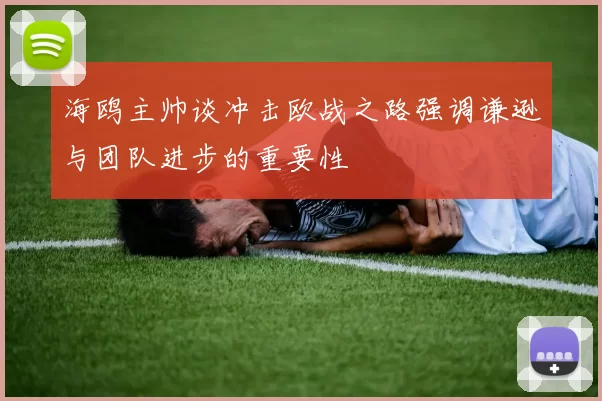 海鸥主帅谈冲击欧战之路强调谦逊与团队进步的重要性